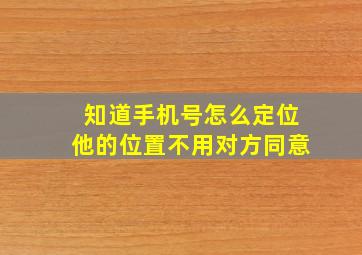 知道手机号怎么定位他的位置不用对方同意