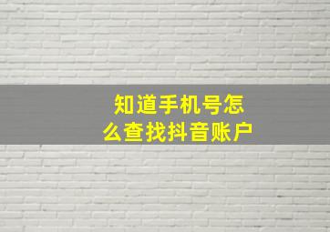 知道手机号怎么查找抖音账户