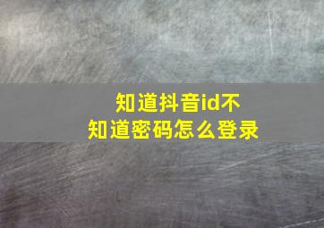 知道抖音id不知道密码怎么登录