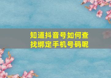 知道抖音号如何查找绑定手机号码呢