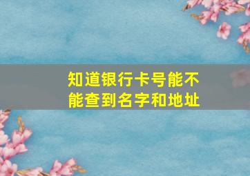 知道银行卡号能不能查到名字和地址