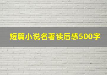 短篇小说名著读后感500字