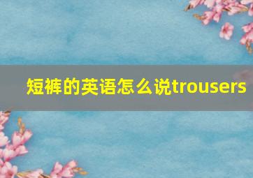 短裤的英语怎么说trousers