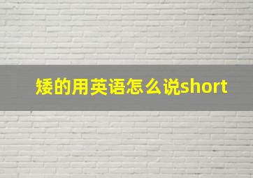 矮的用英语怎么说short