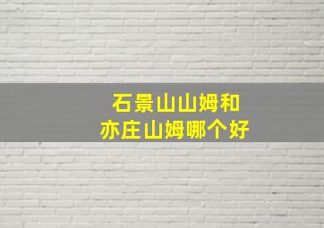 石景山山姆和亦庄山姆哪个好