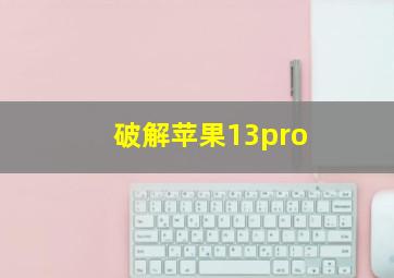 破解苹果13pro