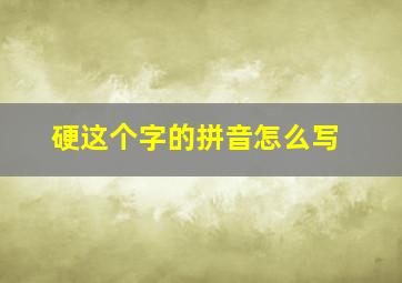 硬这个字的拼音怎么写