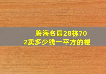 碧海名园28栋702卖多少钱一平方的楼