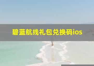 碧蓝航线礼包兑换码ios