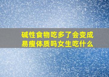 碱性食物吃多了会变成易瘦体质吗女生吃什么