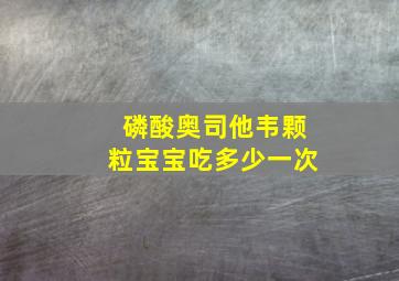 磷酸奥司他韦颗粒宝宝吃多少一次