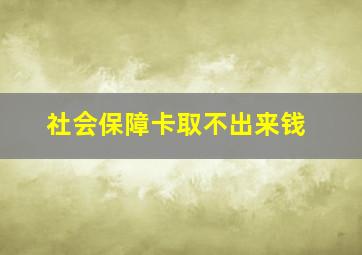 社会保障卡取不出来钱