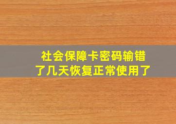 社会保障卡密码输错了几天恢复正常使用了