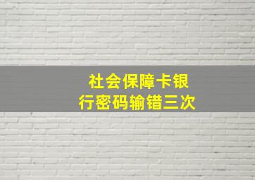 社会保障卡银行密码输错三次