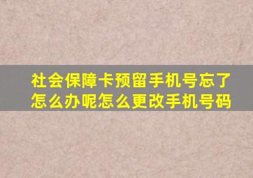 社会保障卡预留手机号忘了怎么办呢怎么更改手机号码