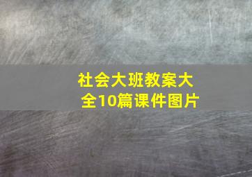 社会大班教案大全10篇课件图片