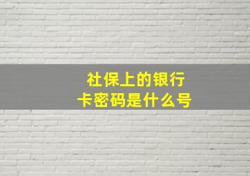 社保上的银行卡密码是什么号