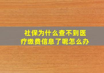 社保为什么查不到医疗缴费信息了呢怎么办