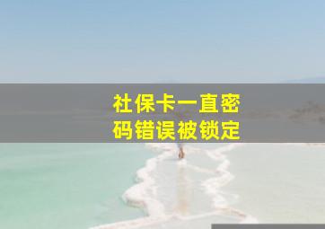 社保卡一直密码错误被锁定