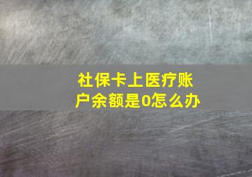 社保卡上医疗账户余额是0怎么办