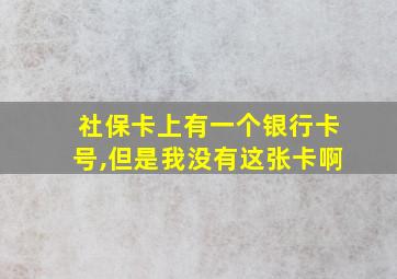 社保卡上有一个银行卡号,但是我没有这张卡啊