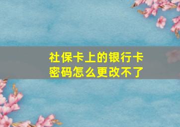 社保卡上的银行卡密码怎么更改不了