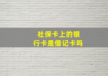 社保卡上的银行卡是借记卡吗