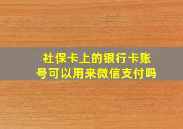 社保卡上的银行卡账号可以用来微信支付吗