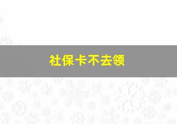 社保卡不去领