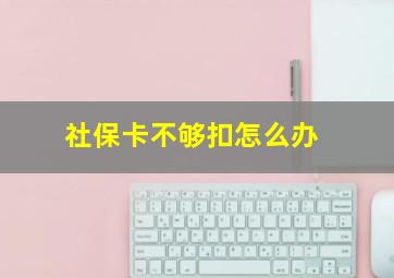 社保卡不够扣怎么办