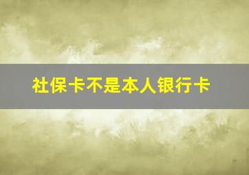 社保卡不是本人银行卡