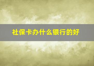 社保卡办什么银行的好