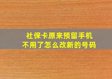 社保卡原来预留手机不用了怎么改新的号码