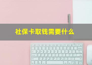 社保卡取钱需要什么