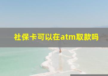 社保卡可以在atm取款吗