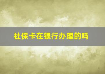 社保卡在银行办理的吗