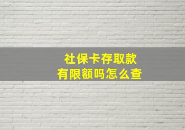 社保卡存取款有限额吗怎么查