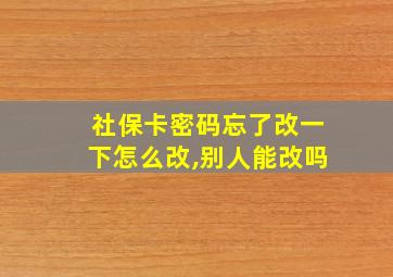 社保卡密码忘了改一下怎么改,别人能改吗