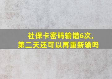 社保卡密码输错6次,第二天还可以再重新输吗