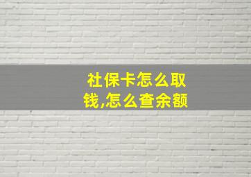 社保卡怎么取钱,怎么查余额