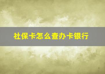 社保卡怎么查办卡银行