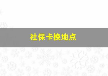 社保卡换地点