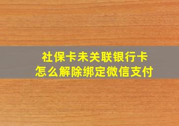 社保卡未关联银行卡怎么解除绑定微信支付