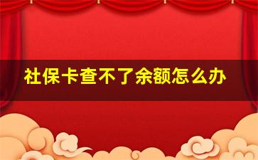 社保卡查不了余额怎么办