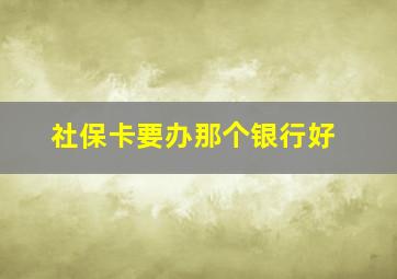 社保卡要办那个银行好