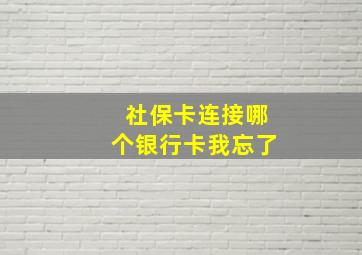 社保卡连接哪个银行卡我忘了