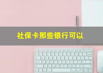 社保卡那些银行可以