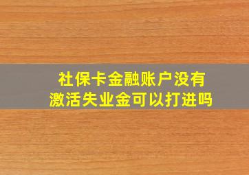 社保卡金融账户没有激活失业金可以打进吗