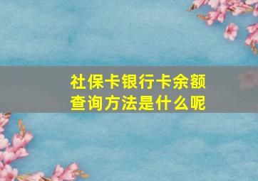 社保卡银行卡余额查询方法是什么呢