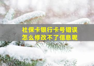 社保卡银行卡号错误怎么修改不了信息呢